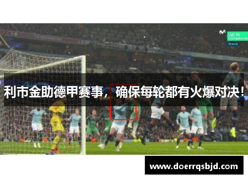 利市金助德甲赛事，确保每轮都有火爆对决！