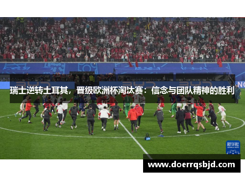 瑞士逆转土耳其，晋级欧洲杯淘汰赛：信念与团队精神的胜利