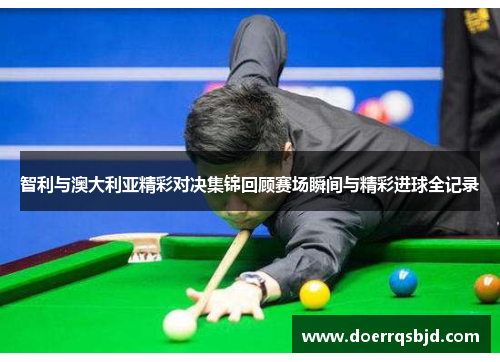 智利与澳大利亚精彩对决集锦回顾赛场瞬间与精彩进球全记录