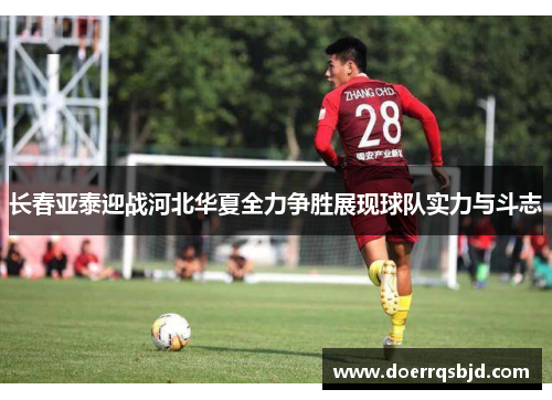 长春亚泰迎战河北华夏全力争胜展现球队实力与斗志